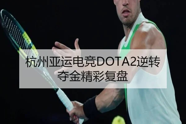 杭州亚运电竞DOTA2逆转夺金精彩复盘